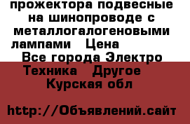 прожектора подвесные на шинопроводе с металлогалогеновыми лампами › Цена ­ 40 000 - Все города Электро-Техника » Другое   . Курская обл.